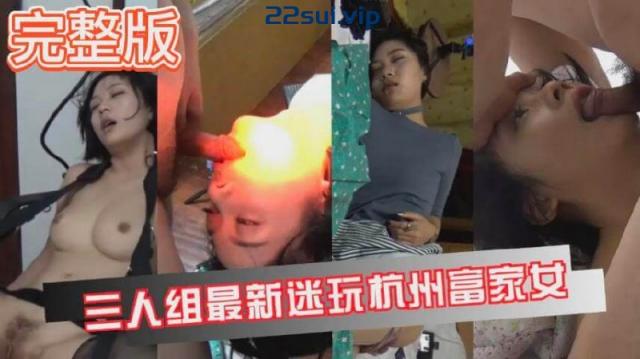 【自拍】【真实迷奸】三人迷玩杭州富家女撕烂丝袜玩弄母狗身体的全过程 330MB